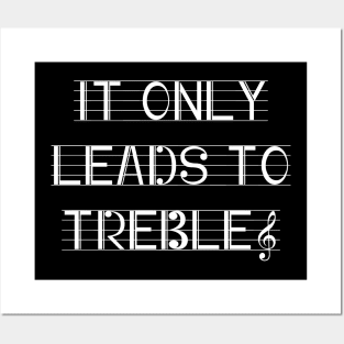 It only leads to treble Posters and Art